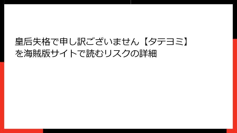 皇后失格で申し訳ございません【タテヨミ】を海賊版サイトで読むリスクの詳細