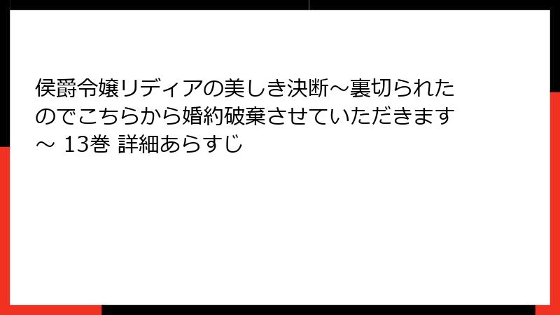 侯爵令嬢リディアの美しき決断～裏切られたのでこちらから婚約破棄させていただきます～ 13巻 詳細あらすじ