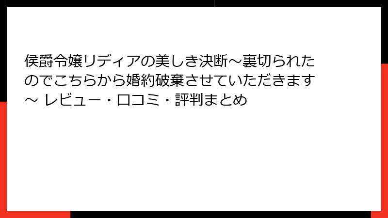 侯爵令嬢リディアの美しき決断～裏切られたのでこちらから婚約破棄させていただきます～ レビュー・口コミ・評判まとめ