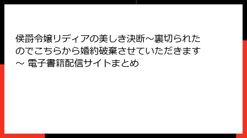 侯爵令嬢リディアの美しき決断～裏切られたのでこちらから婚約破棄させていただきます～ 電子書籍配信サイトまとめ