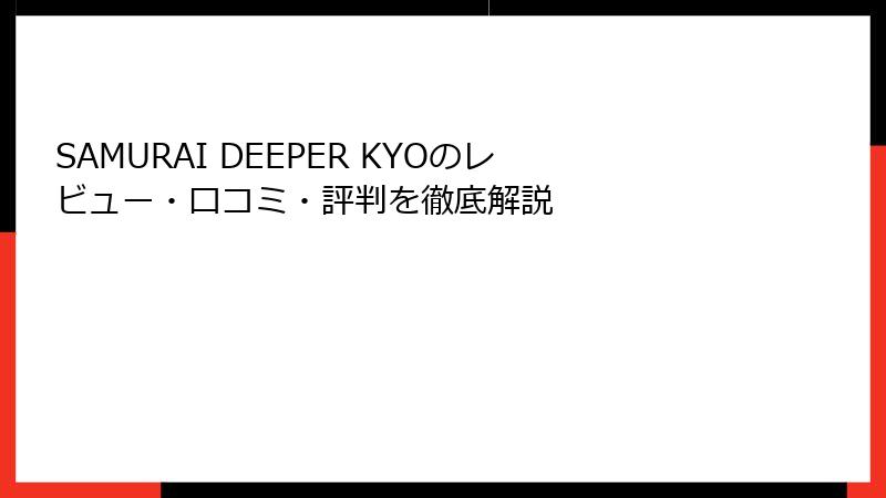 SAMURAI DEEPER KYOのレビュー・口コミ・評判を徹底解説