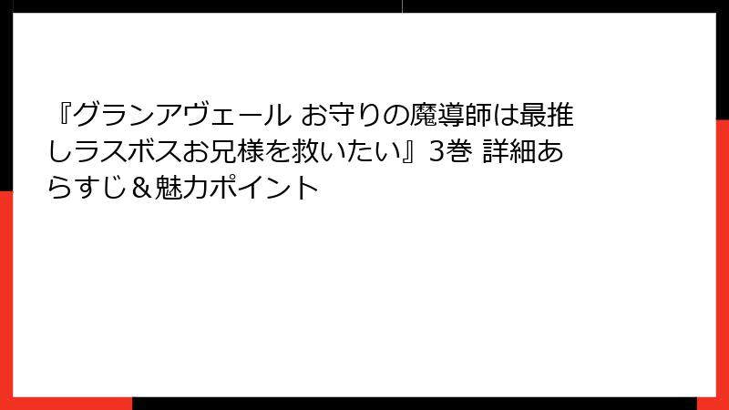 『グランアヴェール お守りの魔導師は最推しラスボスお兄様を救いたい』3巻 詳細あらすじ＆魅力ポイント