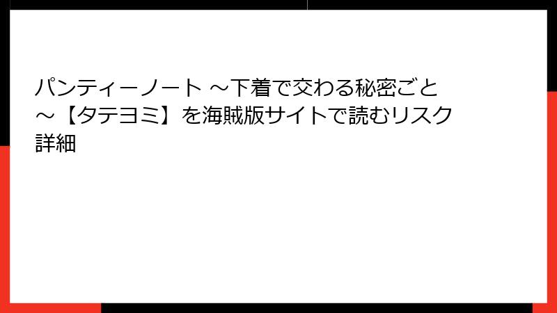 パンティーノート ～下着で交わる秘密ごと～【タテヨミ】を海賊版サイトで読むリスク詳細