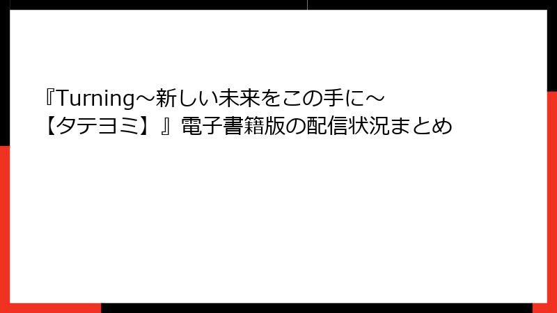 『Turning～新しい未来をこの手に～【タテヨミ】』電子書籍版の配信状況まとめ