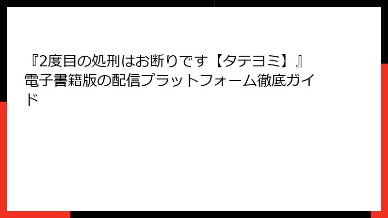 『2度目の処刑はお断りです【タテヨミ】』電子書籍版の配信プラットフォーム徹底ガイド