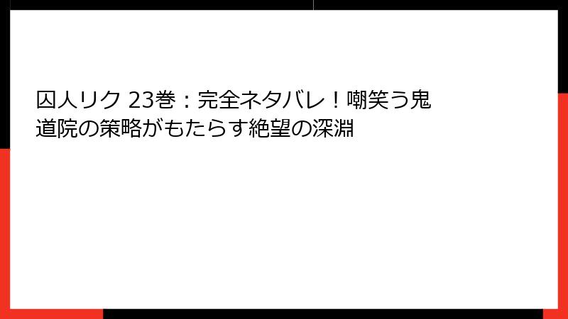 囚人リク 23巻：完全ネタバレ！嘲笑う鬼道院の策略がもたらす絶望の深淵