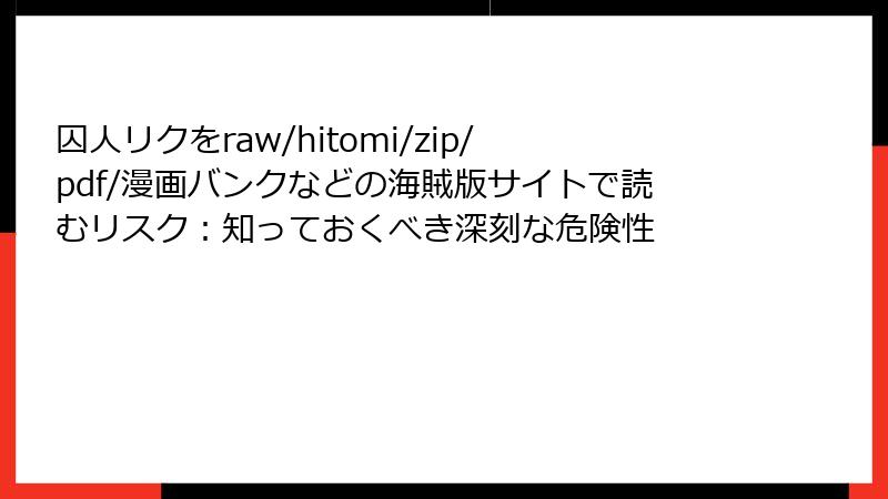 囚人リクをraw/hitomi/zip/pdf/漫画バンクなどの海賊版サイトで読むリスク：知っておくべき深刻な危険性
