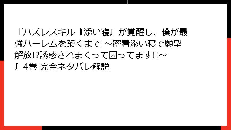 『ハズレスキル『添い寝』が覚醒し、僕が最強ハーレムを築くまで ～密着添い寝で願望解放!?誘惑されまくって困ってます!!～』4巻 完全ネタバレ解説