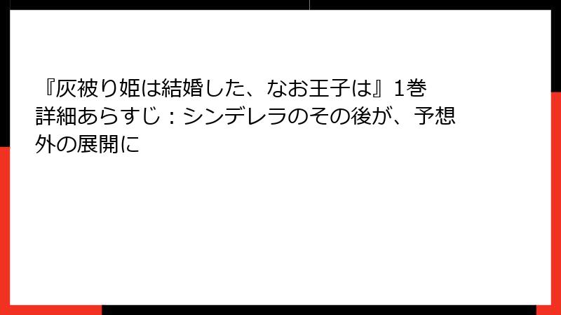 『灰被り姫は結婚した、なお王子は』1巻 詳細あらすじ：シンデレラのその後が、予想外の展開に