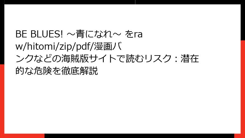 BE BLUES! ～青になれ～ をraw/hitomi/zip/pdf/漫画バンクなどの海賊版サイトで読むリスク：潜在的な危険を徹底解説