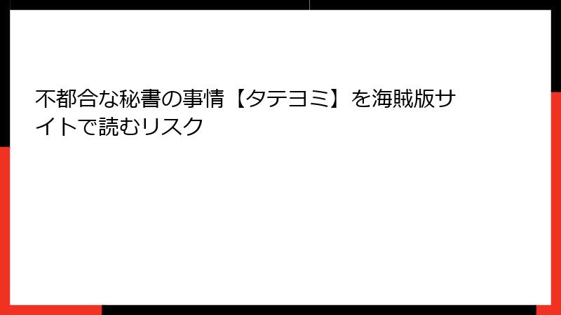 不都合な秘書の事情【タテヨミ】を海賊版サイトで読むリスク