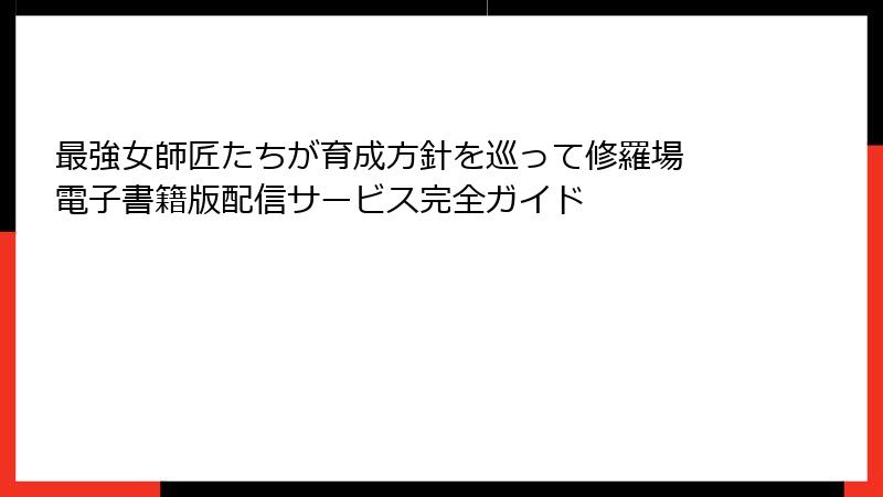 最強女師匠たちが育成方針を巡って修羅場 電子書籍版配信サービス完全ガイド