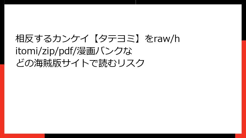 相反するカンケイ【タテヨミ】をraw/hitomi/zip/pdf/漫画バンクなどの海賊版サイトで読むリスク