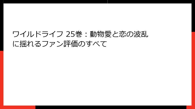 ワイルドライフ 25巻：動物愛と恋の波乱に揺れるファン評価のすべて