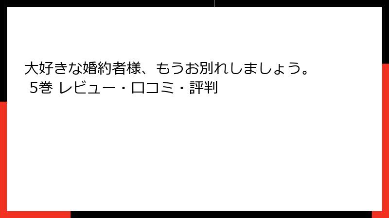 大好きな婚約者様、もうお別れしましょう。 5巻 レビュー・口コミ・評判