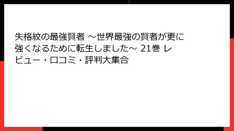 失格紋の最強賢者 ～世界最強の賢者が更に強くなるために転生しました～ 21巻 レビュー・口コミ・評判大集合