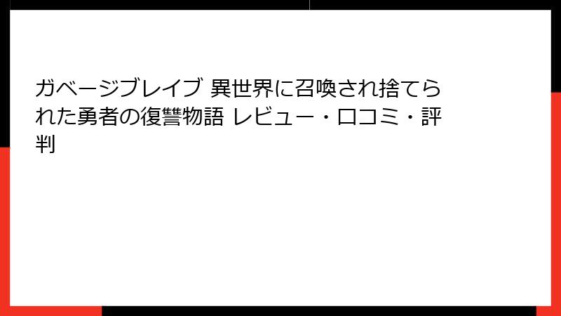 ガベージブレイブ 異世界に召喚され捨てられた勇者の復讐物語 レビュー・口コミ・評判