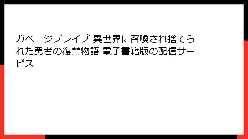 ガベージブレイブ 異世界に召喚され捨てられた勇者の復讐物語 電子書籍版の配信サービス