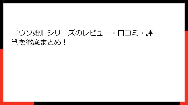 『ウソ婚』シリーズのレビュー・口コミ・評判を徹底まとめ！