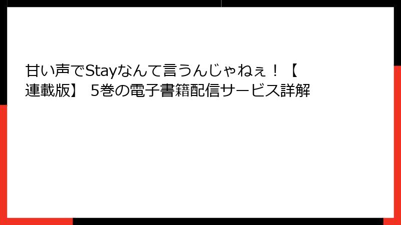 甘い声でStayなんて言うんじゃねぇ！【連載版】 5巻の電子書籍配信サービス詳解