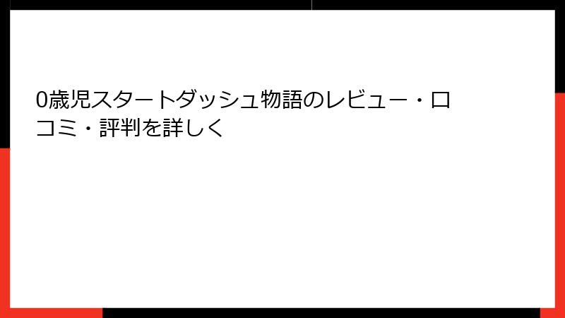 0歳児スタートダッシュ物語のレビュー・口コミ・評判を詳しく
