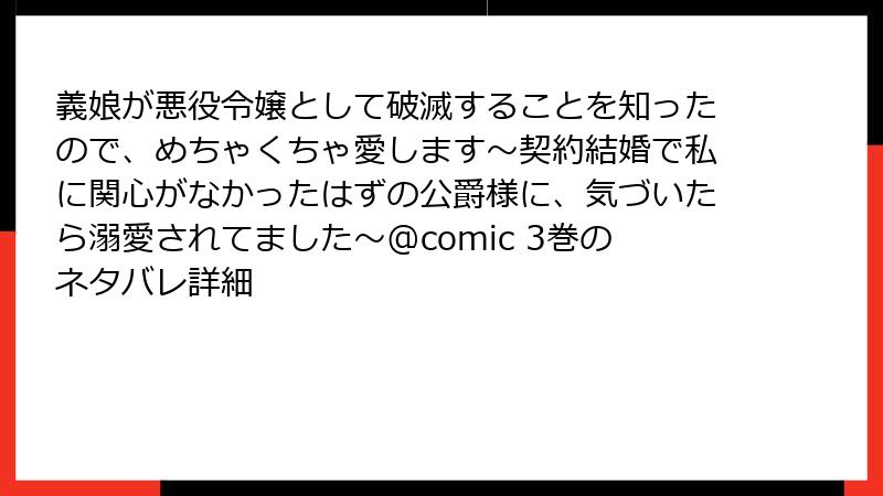 義娘が悪役令嬢として破滅することを知ったので、めちゃくちゃ愛します～契約結婚で私に関心がなかったはずの公爵様に、気づいたら溺愛されてました～@comic 3巻のネタバレ詳細