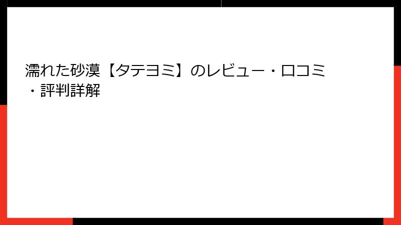 濡れた砂漠【タテヨミ】のレビュー・口コミ・評判詳解