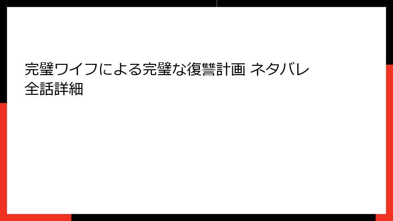 完璧ワイフによる完璧な復讐計画 ネタバレ全話詳細