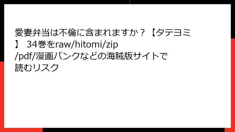 愛妻弁当は不倫に含まれますか？【タテヨミ】 34巻をraw/hitomi/zip/pdf/漫画バンクなどの海賊版サイトで読むリスク