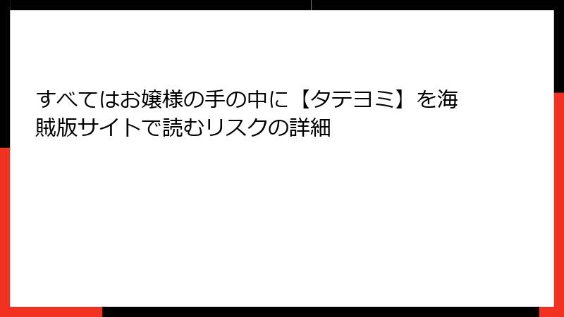 すべてはお嬢様の手の中に【タテヨミ】を海賊版サイトで読むリスクの詳細