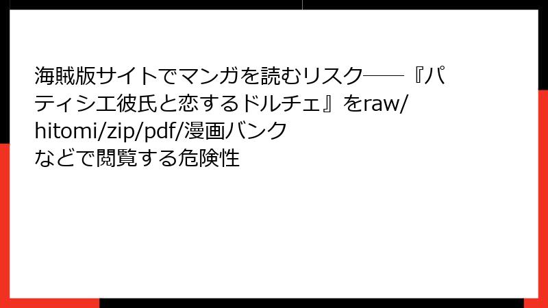 海賊版サイトでマンガを読むリスク――『パティシエ彼氏と恋するドルチェ』をraw/hitomi/zip/pdf/漫画バンクなどで閲覧する危険性