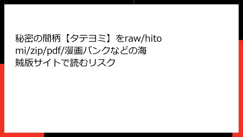 秘密の間柄【タテヨミ】をraw/hitomi/zip/pdf/漫画バンクなどの海賊版サイトで読むリスク