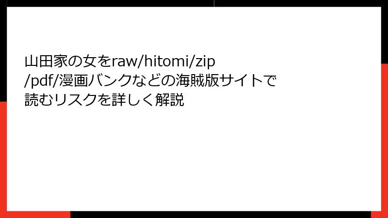 山田家の女をraw/hitomi/zip/pdf/漫画バンクなどの海賊版サイトで読むリスクを詳しく解説