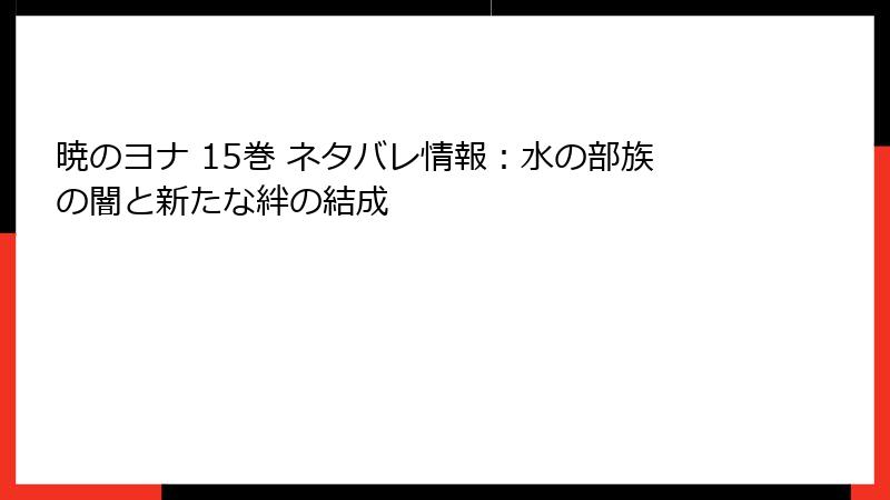 暁のヨナ 15巻 ネタバレ情報：水の部族の闇と新たな絆の結成