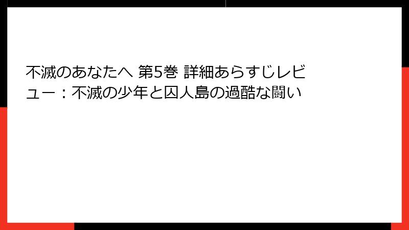 不滅のあなたへ 第5巻 詳細あらすじレビュー：不滅の少年と囚人島の過酷な闘い