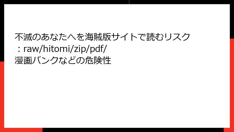 不滅のあなたへを海賊版サイトで読むリスク：raw/hitomi/zip/pdf/漫画バンクなどの危険性