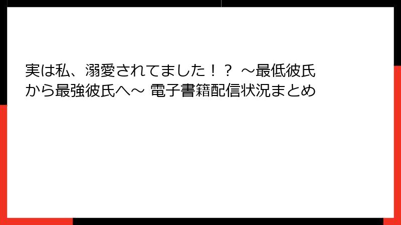 実は私、溺愛されてました！？ ～最低彼氏から最強彼氏へ～ 電子書籍配信状況まとめ
