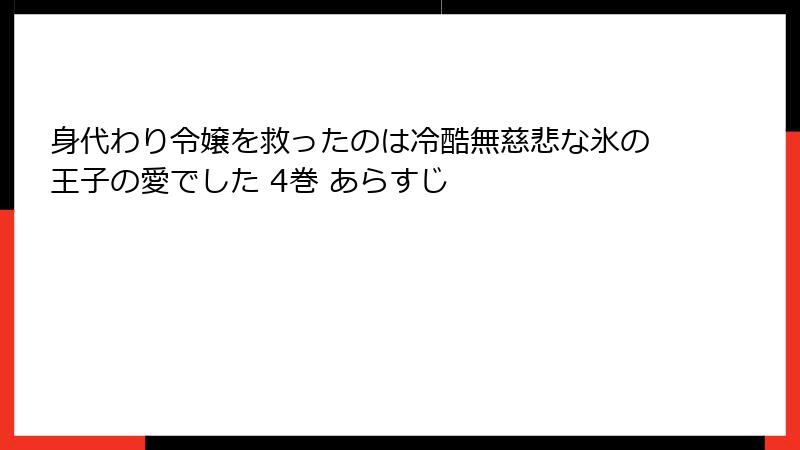 身代わり令嬢を救ったのは冷酷無慈悲な氷の王子の愛でした 4巻 あらすじ