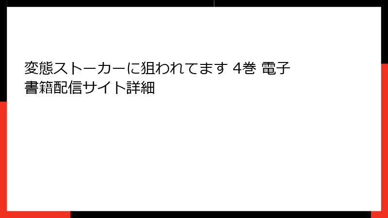 変態ストーカーに狙われてます 4巻 電子書籍配信サイト詳細
