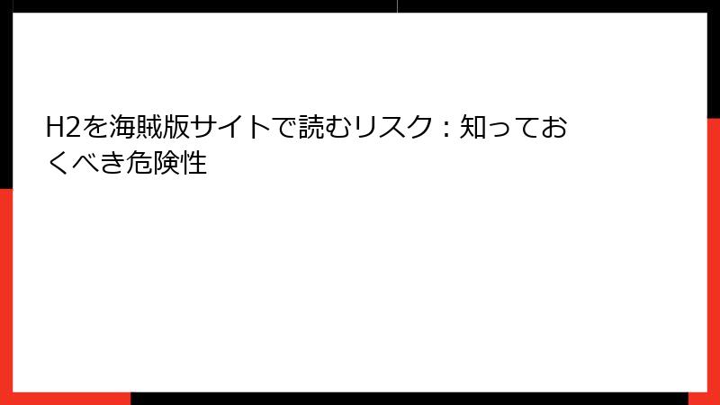 H2を海賊版サイトで読むリスク：知っておくべき危険性