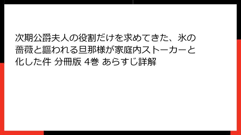 次期公爵夫人の役割だけを求めてきた、氷の薔薇と謳われる旦那様が家庭内ストーカーと化した件 分冊版 4巻 あらすじ詳解