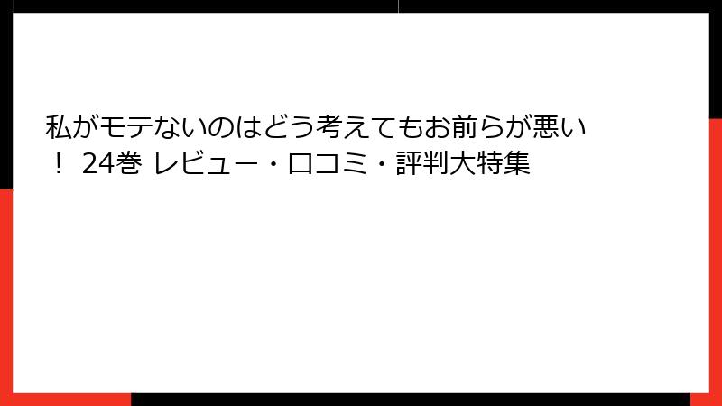 私がモテないのはどう考えてもお前らが悪い！ 24巻 レビュー・口コミ・評判大特集