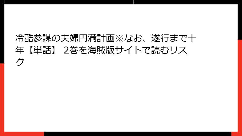 冷酷参謀の夫婦円満計画※なお、遂行まで十年【単話】 2巻を海賊版サイトで読むリスク