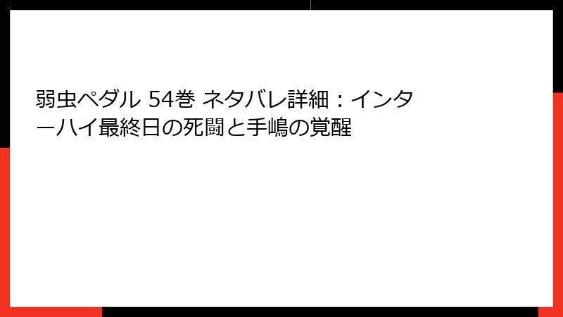 弱虫ペダル 54巻 ネタバレ詳細：インターハイ最終日の死闘と手嶋の覚醒