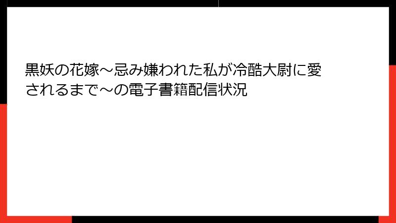 黒妖の花嫁～忌み嫌われた私が冷酷大尉に愛されるまで～の電子書籍配信状況