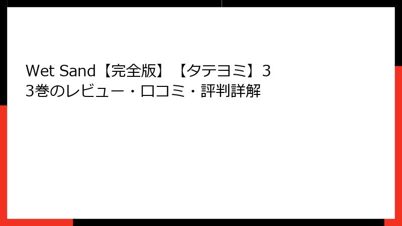 Wet Sand【完全版】【タテヨミ】33巻のレビュー・口コミ・評判詳解
