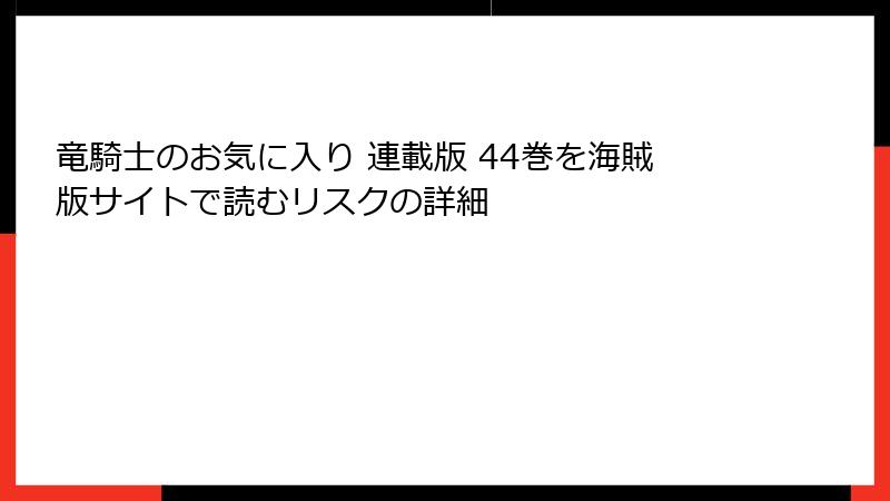 竜騎士のお気に入り 連載版 44巻を海賊版サイトで読むリスクの詳細