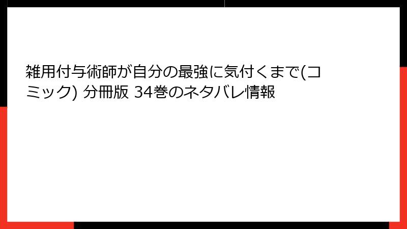 雑用付与術師が自分の最強に気付くまで(コミック) 分冊版 34巻のネタバレ情報