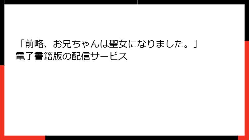 「前略、お兄ちゃんは聖女になりました。」電子書籍版の配信サービス