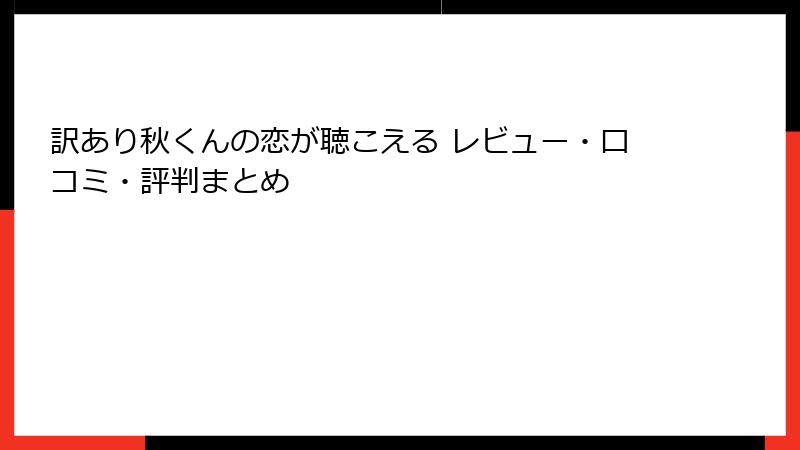 訳あり秋くんの恋が聴こえる レビュー・口コミ・評判まとめ